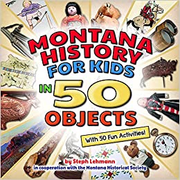 Cover art for Montana History for Kids in 50 Objects with 50 Fun Activities!, by Step Lehmann (Farcountry Press)