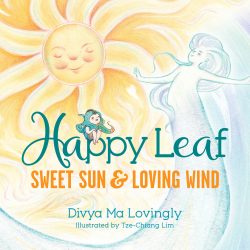 Cover art for Happy Leaf: Sweet Sun & Loving Wind, by Divya Ma Lovingly; Illustrated by Tze-Chiang Lim (Little Creek Press)