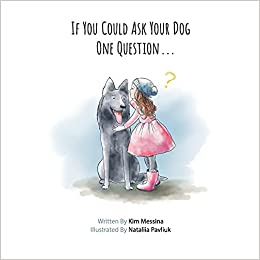 Cover art for If You Could Ask Your Dog One Question..., by Kim Messina; illustrated by Nataliia Pavliuk (My Human “N” Me)