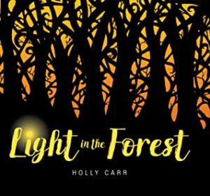 Cover art for Light in the Forest, written and illustrated by Holly Carr (Plumleaf Press)