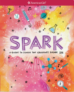 Cover art for Spark: A Guide to Ignite the Creativity Inside You, by Andrea Debbink (American Girl Publishing)