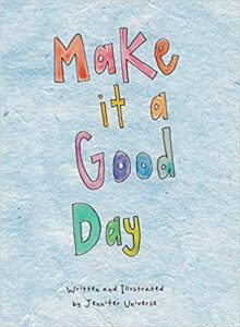 Cover art for Make it a Good Day, written and illustrated by Jennifer Universe (Beaver’s Pond Press)