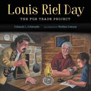 Cover art for Louis Riel Day: The Fur Trade Project, by Deborah L. Delaronde; illustrated by Sheldon Dawson (Theytus Books)