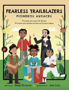 Cover art for Fearless Trailblazers: 11 Latinos Who Made U.S. History / Pioneros Audaces: 11 Latinos que hicieron historia en Estados Unidos, by Naibe Reynoso; illustrated by Jone Leal (Con Todo Press)