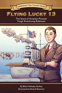 Cover art for Hugh Armstrong Robinson: The Story of Flying Lucky 13, by Billie Holladay Skelley; illustrated by Rachel Bowman (Goldminds Publishing)