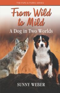 Cover art for From Wild to Mild: A Dog in Two Worlds, by Sunny Weber (Pups & Purrs Press)