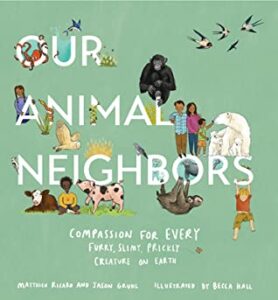 Cover art for Our Animal Neighbors: Compassion for Every Furry, Slimy, Prickly Creature on Earth, by Matthieu Ricard and Jason Gruhl; illustration by Becca Hall (Shambhala Publications)