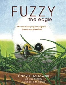 Cover art for Fuzzy the Eagle: The True Story of an Eaglet’s Journey to Freedom, by Tracy L. Mikowski with Lisa Wamsley; illustrated by P.M. Richard (Talking Crow Publishing)