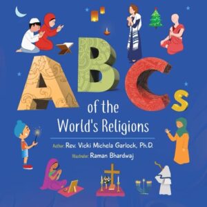 ABCs of the World’s Religions by Rev. Vicki Michela Garlock, Ph.D., illustrated by Raman Bhardwaj Eaton Press