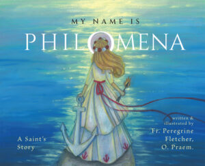 My Name is Philomena written and illustrated by Fr. Peregrine Fletcher, O. Praem. TAN Books