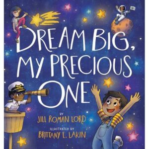 Cover art for Dream Big, My Precious One, by Jill Roman Lord;illustrated by Brittany E. Lakin (Worthy Kids)