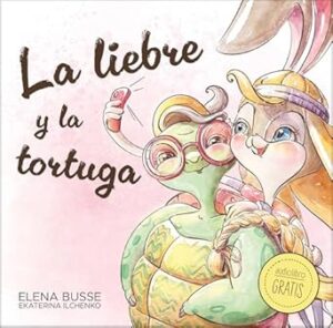 La liebre y la tortuga by Elena Busse, Illustrated by Ekaterina Ilchenko Cuentos con Valores