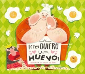 ¡(Te) Quiero un Huevo! by Serena Minayo and Emma S. Varela, Illustrated by Sara Sánchez La Cuenteria Respetuosa