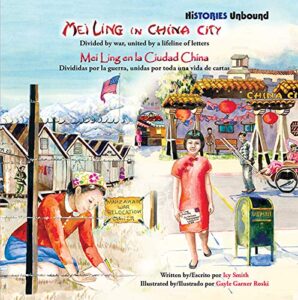 Cover art for Mei Ling en la Ciudad China: Divididas por la guerra, unidas por toda una vida de cartas, by Icy Smith; Illustrated by Gayle Garner Roski (East West Discovery Press)