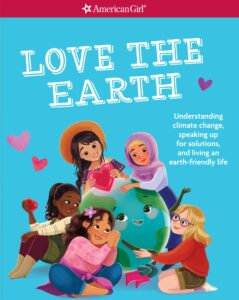 Cover art for Love the Earth: Understanding Climate Change, Speaking Up for Solutions, and Living an Earth-Friendly Life, by Mel Hammond; illustrated by Monique Dong (American Girl)