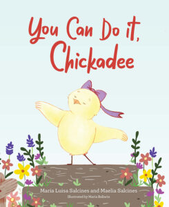 Cover art for You Can Do It, Chickadee, by Maria Luisa Salcines and Maelia Salcines; illustrated by Maria Ballarin (Mascot Books)