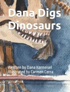 Dana Digs Dinosaurs Series by Dana Korneisel and Lynnea Jackson, illustrated by Carmen Cerra and Lee Brown Dan the Fish Publishing