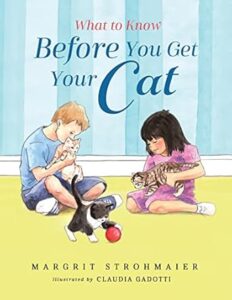 What to Know Before You Get Your Cat & What to Know Before You Get Your Dog by Margrit Strohmaier, illustrated by Claudia Gadotti Lion Face Press