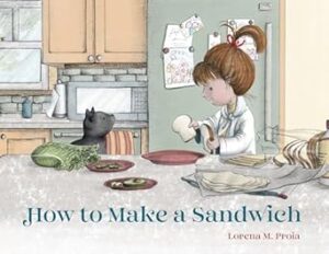 How to Make a Sandwich by Lorena M. Proia Lorena Proia Books