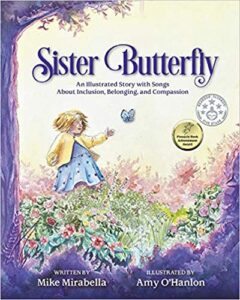 Cover art for Sister Butterfly: An Illustrated Story with Songs about Inclusion, Belonging, and Compassion, by Mike Mirabella; illustrated by Amy O’Hanlon (Mirabella Books)