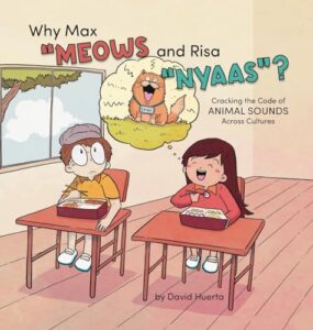 Why Max “Meow’s and Risa “Nyaas”?: Cracking the Code of Animal Sounds Across Cultures by David Huerta Ichigo Ichie Works