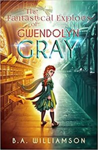 Cover art for The Fantastical Exploits of Gwendolyn Gray, by B.A.Williamson (Jolly Fish Press)