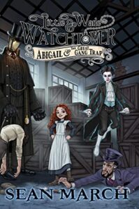 Cover art for Little Wade and Watchtower: Abigail and the Great Gang Trap, by Sean March (BEM513LLC)