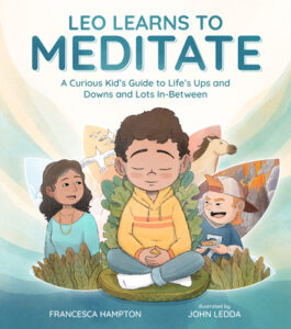 Cover art for Leo Learns to Meditate: A Curious Kid's Guide to Life's Ups and Downs and Lots In-Between by Francesca Hampton, illustrated by John Ledda (Bala Books)