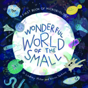 Cover art for Wonderful World of the Small: A First Book of Microbiology by Dr. Lindsey Millar and Vivien Sárkány (Secret Door Press)